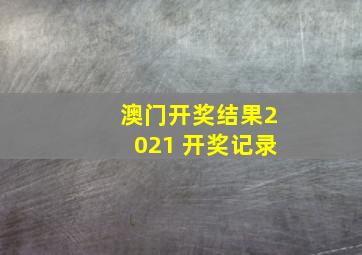 澳门开奖结果2021 开奖记录